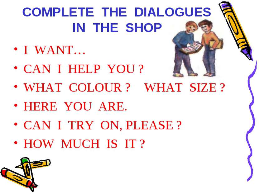 COMPLETE THE DIALOGUES IN THE SHOP I WANT… CAN I HELP YOU ? WHAT COLOUR ? WHA...