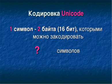 Кодировка Unicode 1 символ - 2 байта (16 бит), которыми можно закодировать ? ...