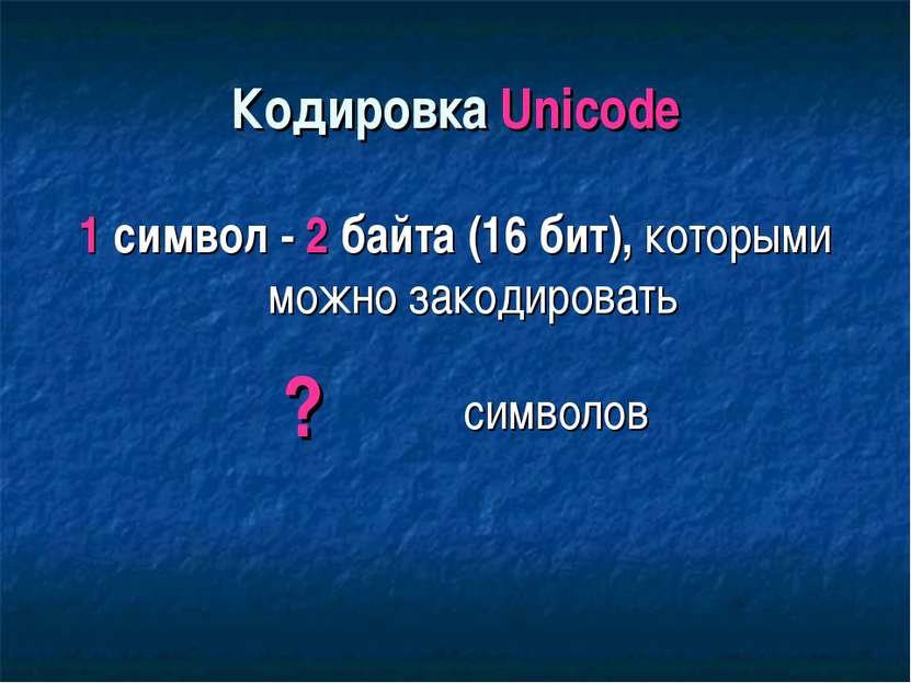 Кодировка Unicode 1 символ - 2 байта (16 бит), которыми можно закодировать ? ...