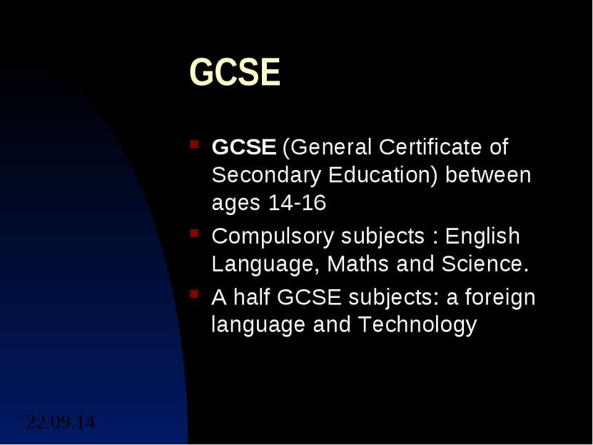 GCSE GCSE (General Certificate of Secondary Education) between ages 14-16 Com...
