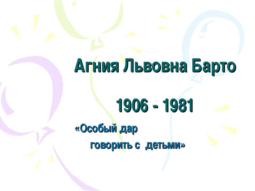 Агния Львовна Барто 1906 - 1981 «Особый дар говорить с детьми»