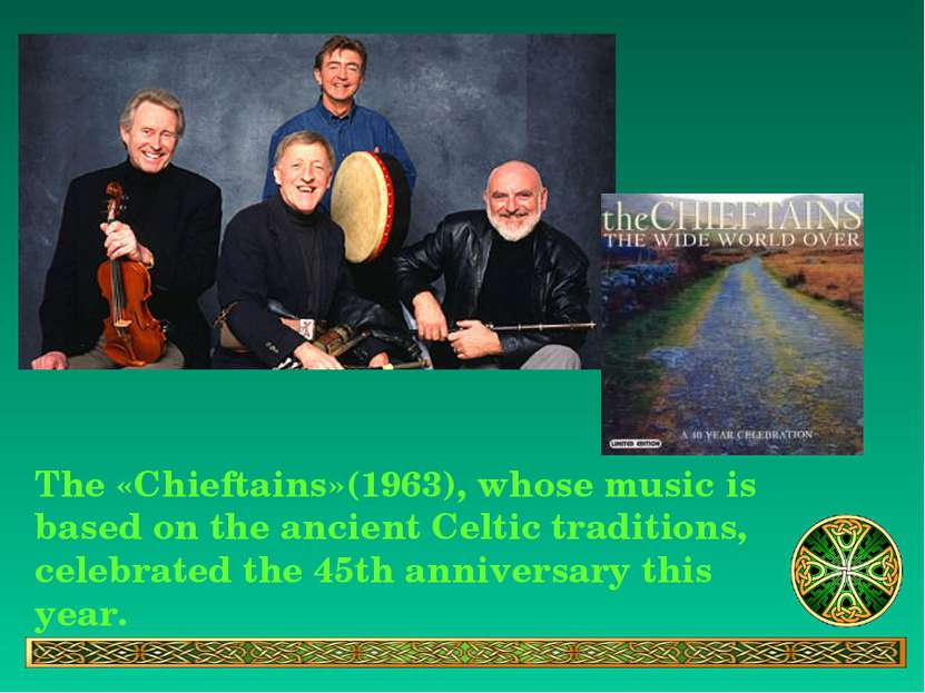 The «Chieftains»(1963), whose music is based on the ancient Celtic traditions...