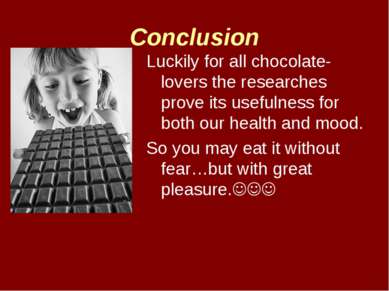 Conclusion Luckily for all chocolate-lovers the researches prove its usefulne...