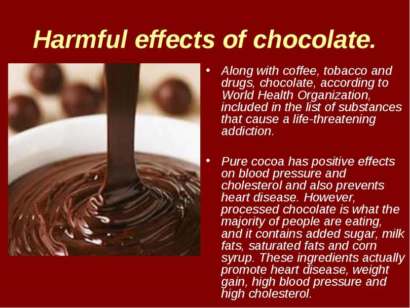 Harmful effects of chocolate. Along with coffee, tobacco and drugs, chocolate...