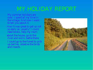 MY HOLIDAY REPORT My summer holidays are over. I spent all my time in the vil...