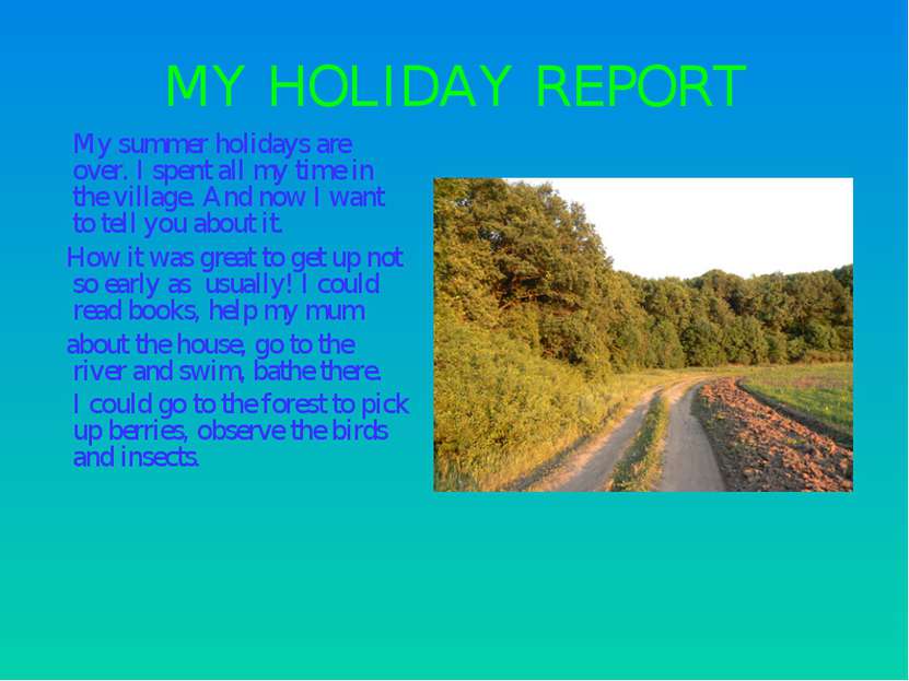 MY HOLIDAY REPORT My summer holidays are over. I spent all my time in the vil...