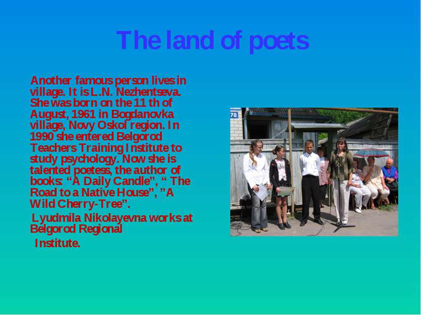 The land of poets Another famous person lives in village. It is L.N. Nezhents...