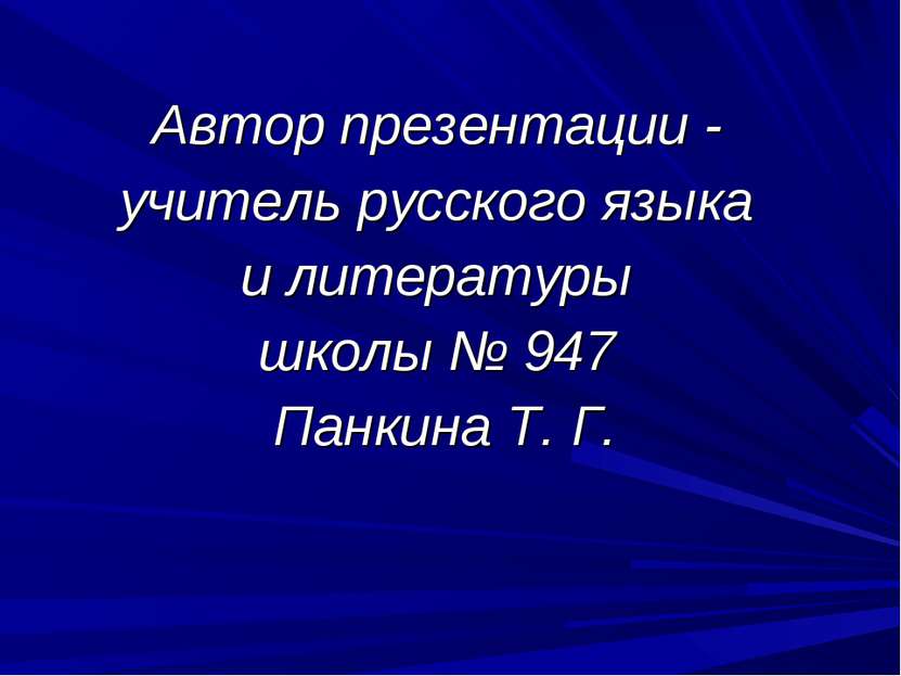 Автор презентации - учитель русского языка и литературы школы № 947 Панкина Т...