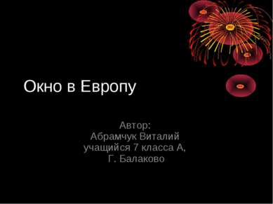 Окно в Европу Автор: Абрамчук Виталий учащийся 7 класса А, Г. Балаково