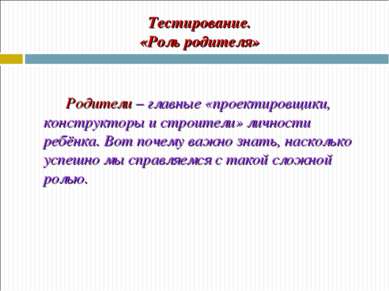 Тестирование. «Роль родителя» Родители – главные «проектировщики, конструктор...