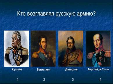 Кто возглавлял русскую армию? Кутузов Багратион Давыдов Барклай де Толли 1 2 3 4