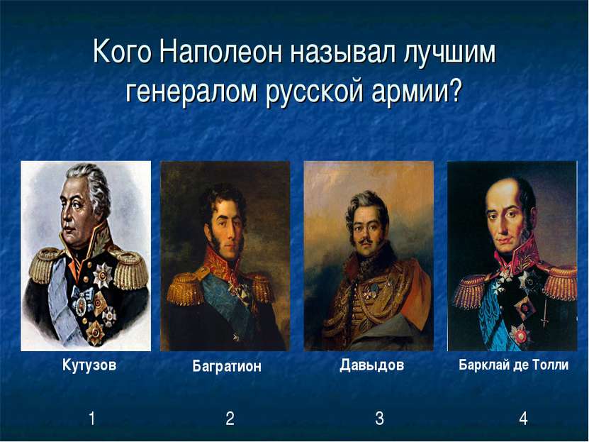 Кого Наполеон называл лучшим генералом русской армии? Кутузов Багратион Давыд...