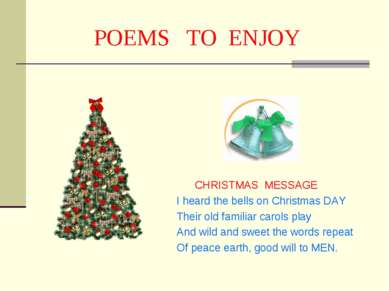 POEMS TO ENJOY CHRISTMAS MESSAGE I heard the bells on Christmas DAY Their old...