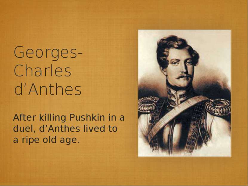 Georges-Charles d’Anthes After killing Pushkin in a duel, d’Anthes lived to a...