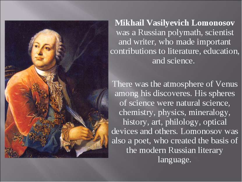Mikhail Vasilyevich Lomonosov was a Russian polymath, scientist and writer, w...