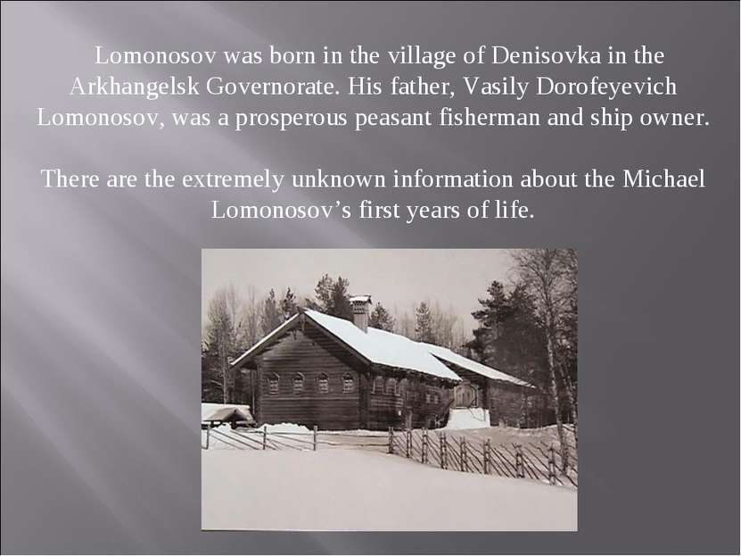 Lomonosov was born in the village of Denisovka in the Arkhangelsk Governorate...