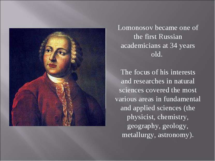 Lomonosov became one of the first Russian academicians at 34 years old. The f...