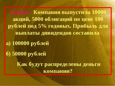 Задача. Компания выпустила 10000 акций, 5000 облигаций по цене 100 рублей под...
