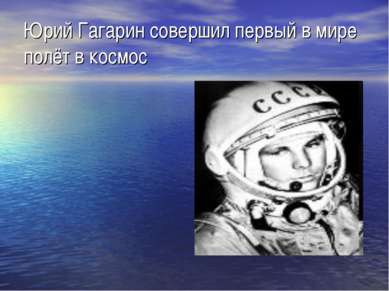 Юрий Гагарин совершил первый в мире полёт в космос