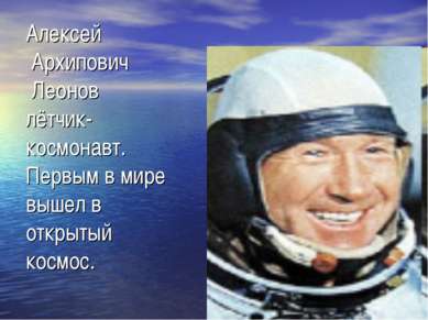 Алексей Архипович Леонов лётчик- космонавт. Первым в мире вышел в открытый ко...