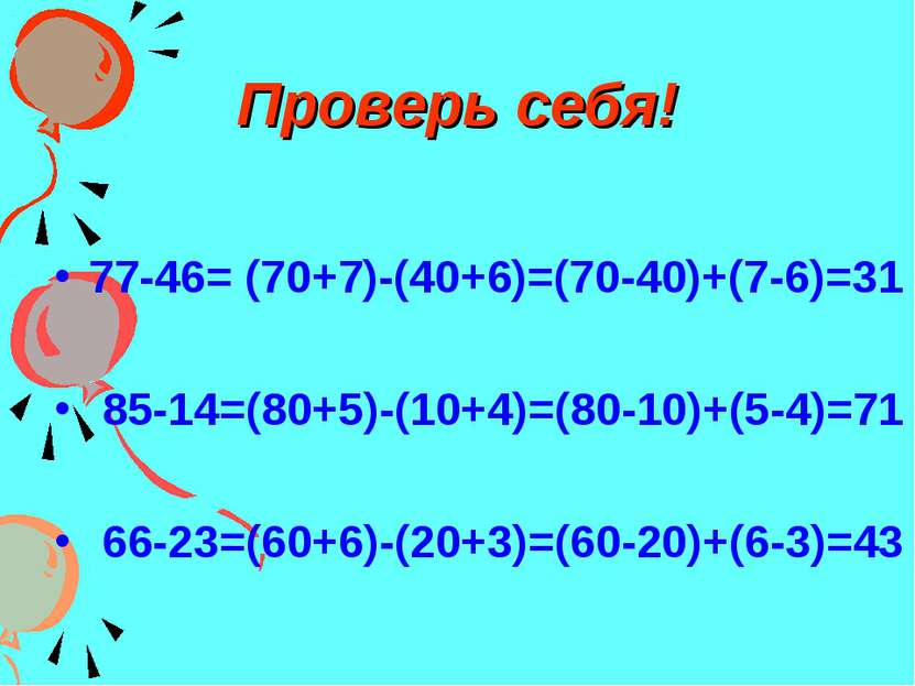 Проверь себя! 77-46= (70+7)-(40+6)=(70-40)+(7-6)=31 85-14=(80+5)-(10+4)=(80-1...
