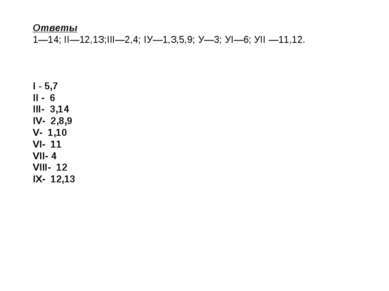 Ответы 1—14; II—12,1З;III—2,4; IУ—1,З,5,9; У—3; УI—6; УII —11,12. I - 5,7 II ...