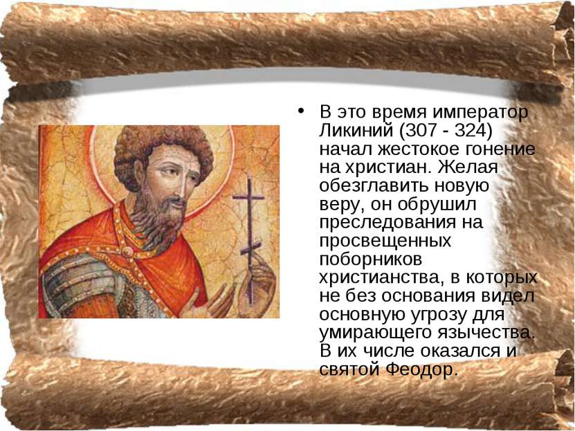В это время император Ликиний (307 - 324) начал жестокое гонение на христиан....