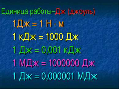 Единица работы–Дж (джоуль) 1Дж = 1 Н · м 1 кДж = 1000 Дж 1 Дж = 0,001 кДж 1 М...