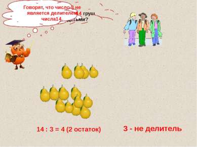 Как разделить 14 груш между 3 детьми? 14 : 3 = 4 (2 остаток) 3 - не делитель ...