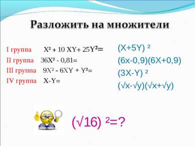 (√16) ²=? I группа Х² + 10 XY+ 25Y²= II группа 36Х² - 0,81= III группа 9Х² - ...