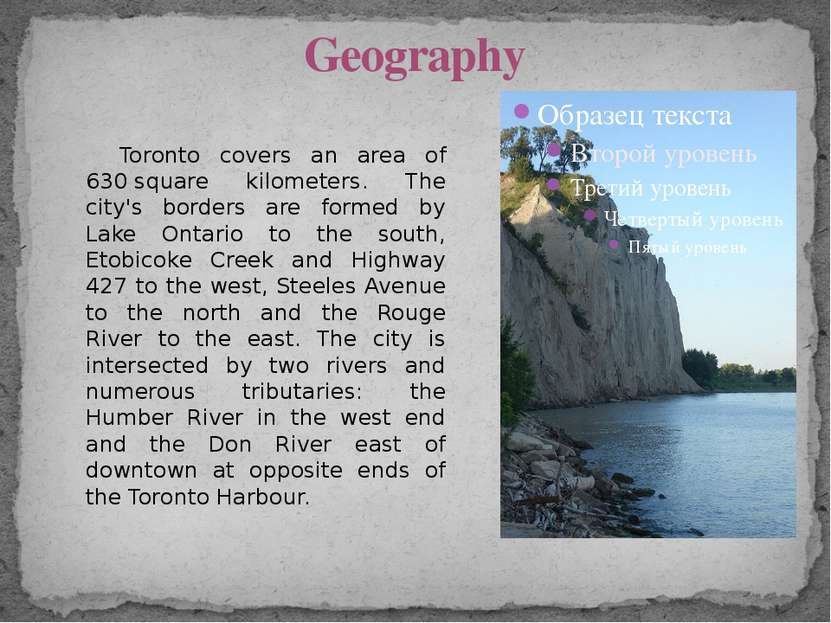 Geography Toronto covers an area of 630 square kilometers. The city's borders...