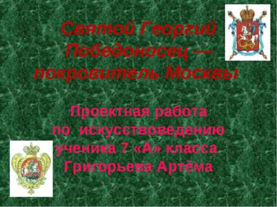 Святой Георгий Победоносец — покровитель Москвы Проектная работа по искусство...