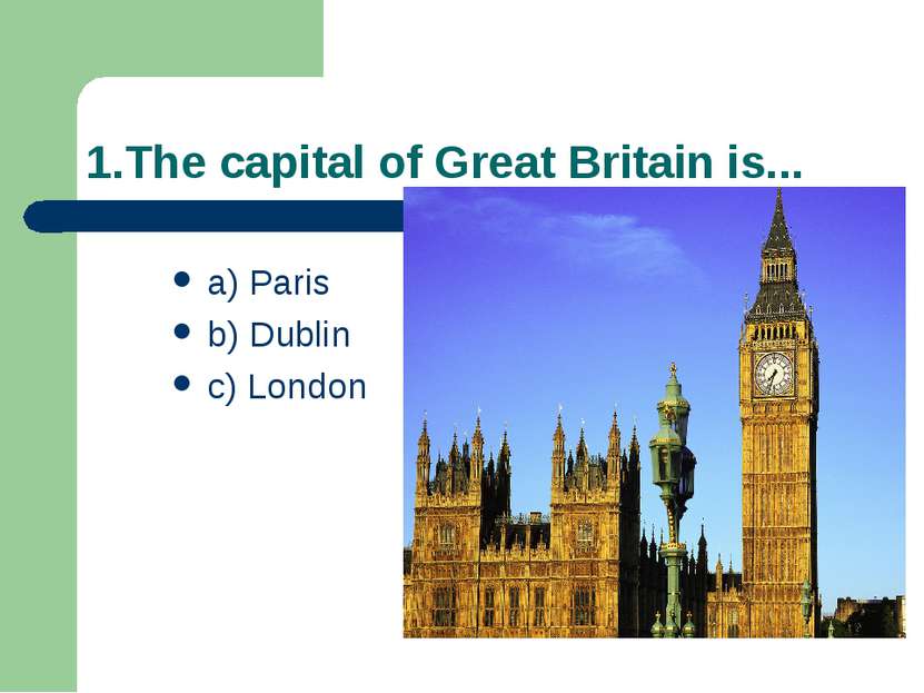 2 the capital of great britain is. Dublin is the Capital of great Britain. London is the Capital of great Britain.