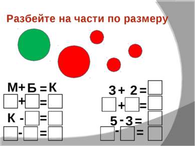 Разбейте на части по размеру М + Б = К + = - = - = К 3 + 2 = + = = 5 3 - = -