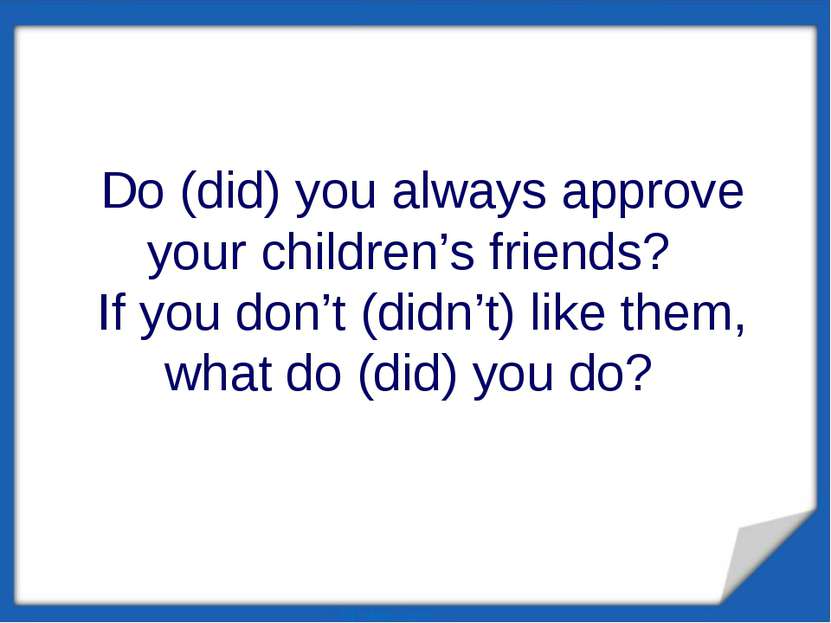 Do (did) you always approve your children’s friends? If you don’t (didn’t) li...