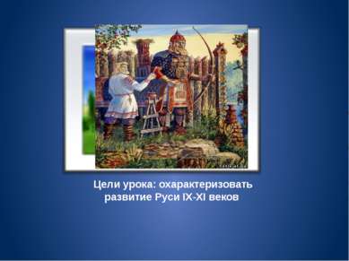 Цели урока: охарактеризовать развитие Руси IX-XI веков