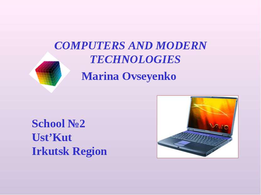 COMPUTERS AND MODERN TECHNOLOGIES Marina Ovseyenko  School №2 Ust’Kut Irkutsk...