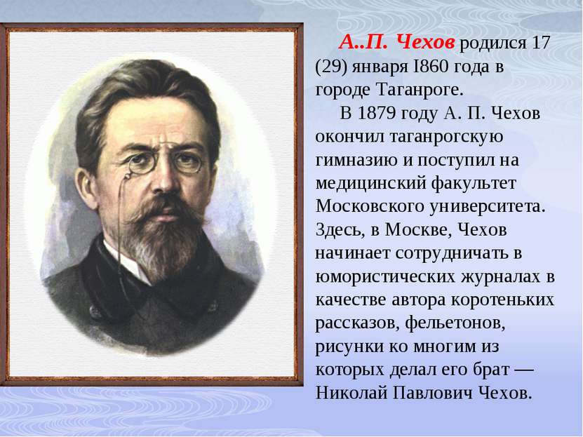 А..П. Чехов родился 17 (29) января I860 года в городе Таганроге. В 1879 году ...