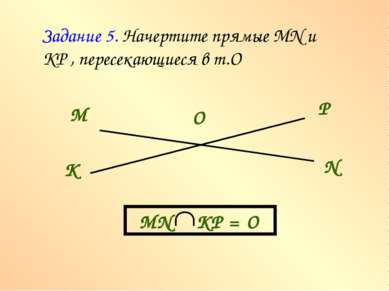 Задание 5. Начертите прямые MN и КР , пересекающиеся в т.О М N К Р О