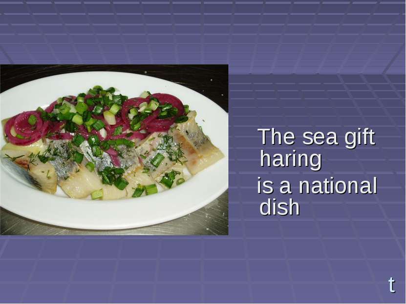t The sea gift haring is a national dish