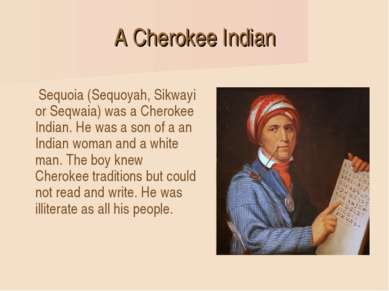A Cherokee Indian Sequoia (Sequoyah, Sikwayi or Seqwaia) was a Cherokee India...