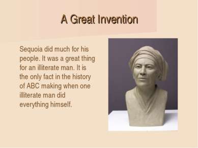A Great Invention Sequoia did much for his people. It was a great thing for a...