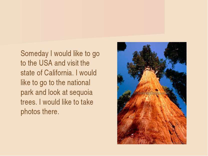 Someday I would like to go to the USA and visit the state of California. I wo...