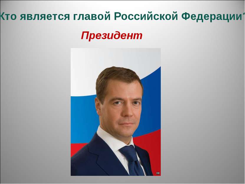4.Кто является главой Российской Федерации? Президент