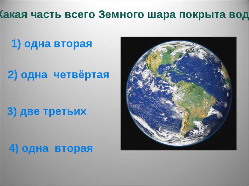 6. Какая часть всего Земного шара покрыта водой? 1) одна вторая 4) одна втора...