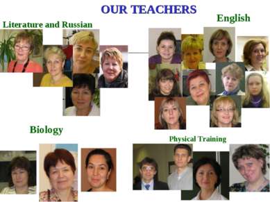 OUR TEACHERS Literature and Russian English Physical Training Biology