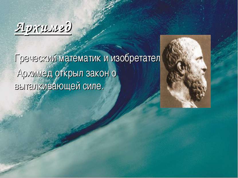 Архимед Греческий математик и изобретатель. Архимед открыл закон о выталкиваю...