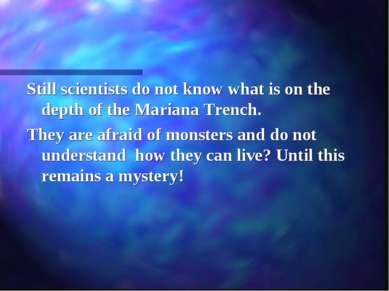Still scientists do not know what is on the depth of the Mariana Trench. They...