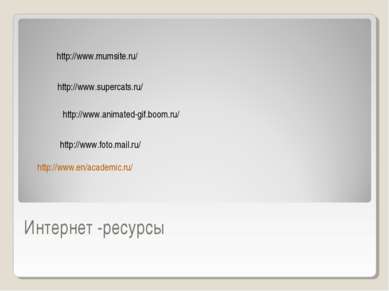 Интернет -ресурсы http://www.en/academic.ru/ http://www.supercats.ru/ http://...