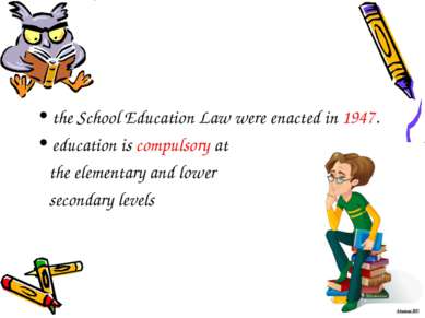 the School Education Law were enacted in 1947. education is compulsory at the...